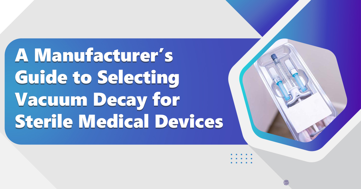 A Manufacturer’s Guide to Selecting Vacuum Decay for Sterile Medical Devices
