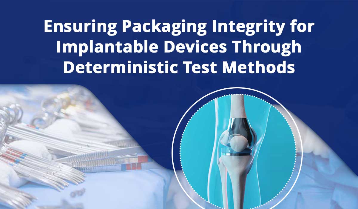 Ensuring Packaging Integrity for Implantable Devices Through Deterministic Test Methods