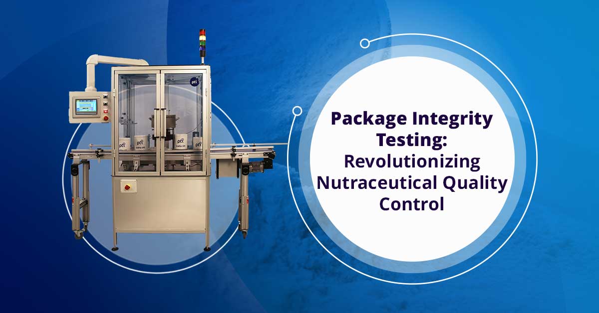 Package Integrity Testing - Revolutionizing Nutraceutical Quality Control