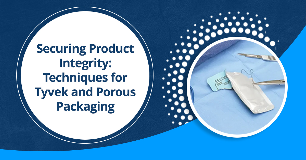 Securing Product Integrity: Techniques for Tyvek and Porous Packaging