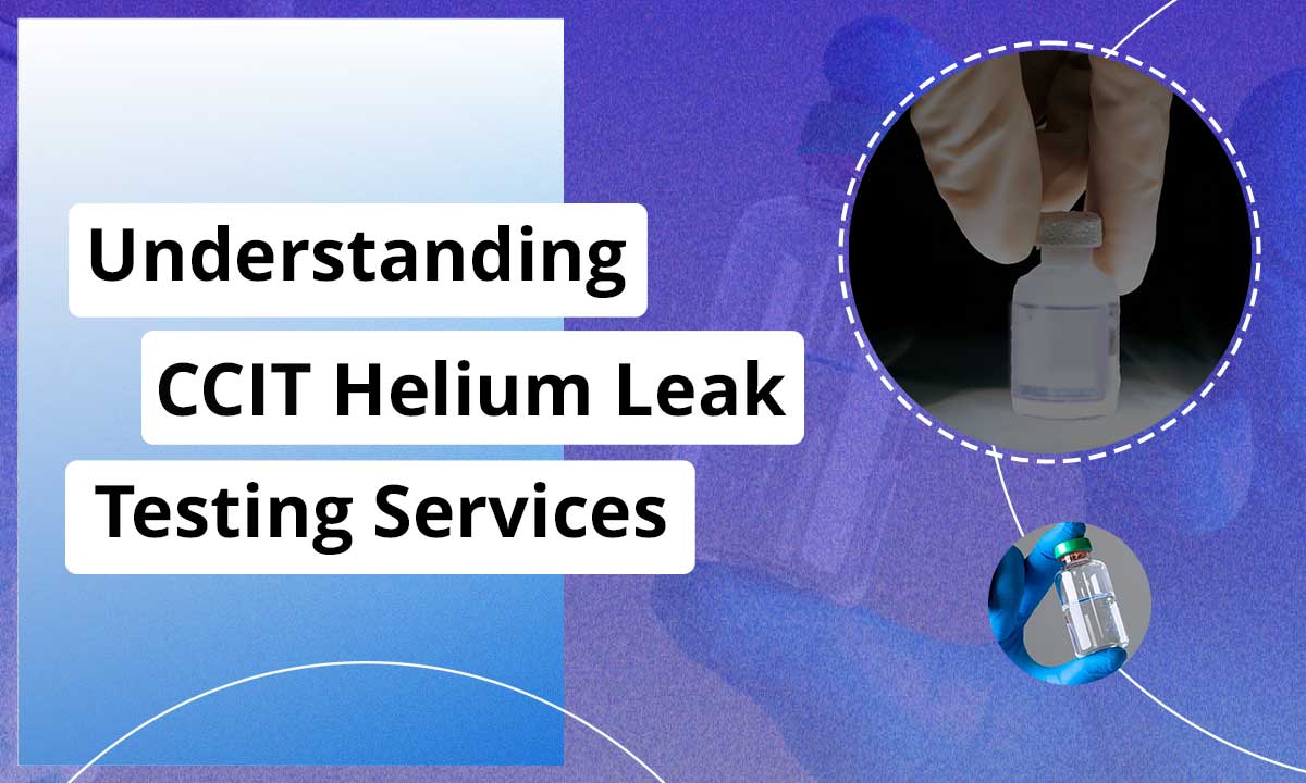 Understanding CCIT Helium Leak Testing Services